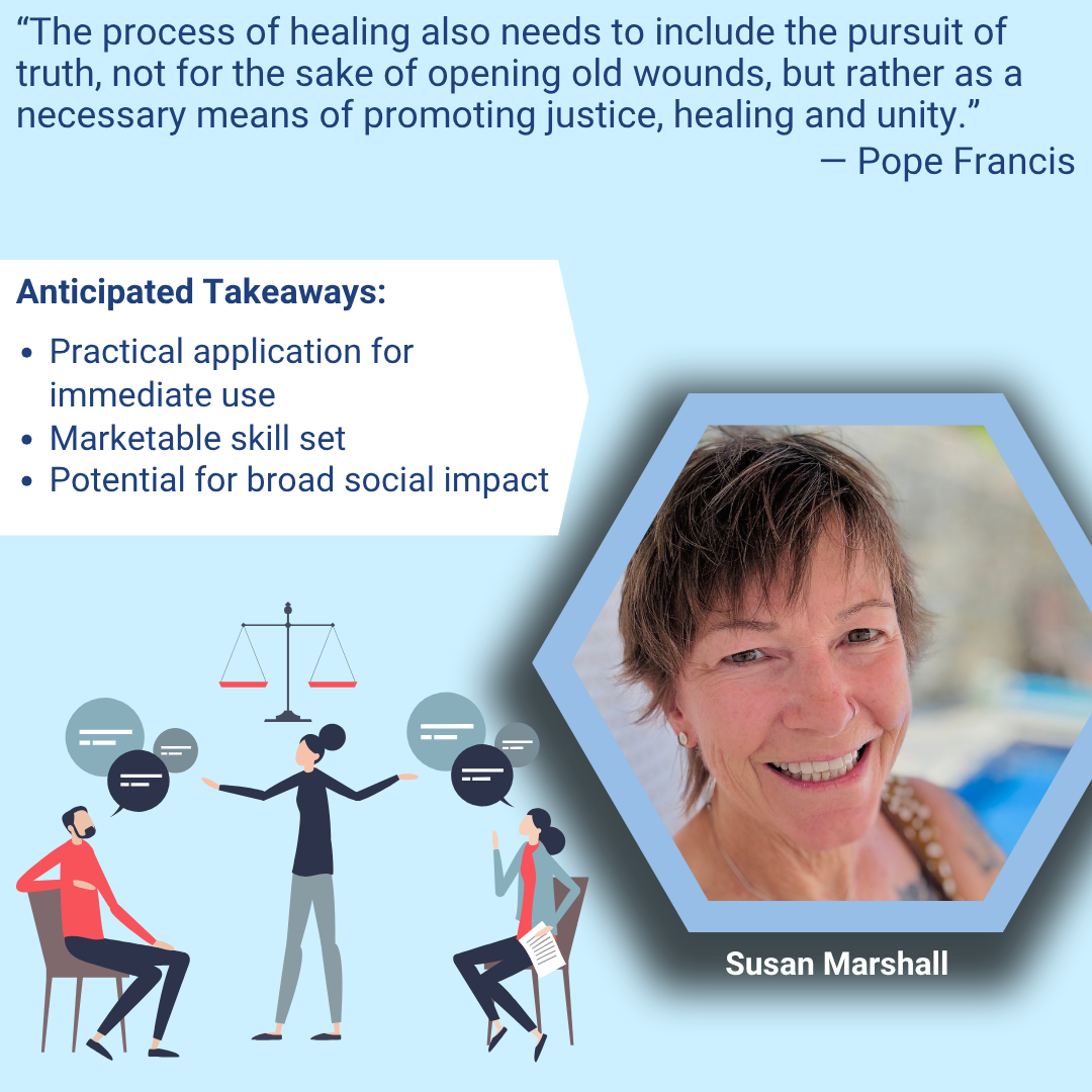 Professional portrait of Susan Marshall, quote from Pope Francis that the process of healing also needs to include the pursuit of truth. Anticipated takeaways for the program: practical application for immediate use, marketable skill set, and potential for broad social impact